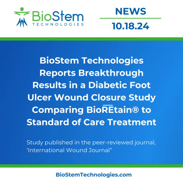 BioStem Technologies Reports Breakthrough Results in a Diabetic Foot Ulcer Wound Closure Study Comparing BioREtain® to Standard of Care Treatment