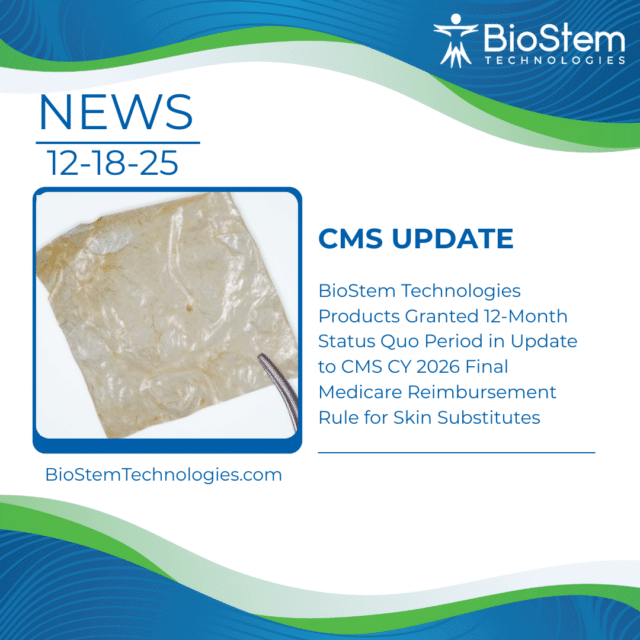 BioStem Technologies Products Placed on "12-Month Status Quo Period" List in Update to CMS CY 2026 Final Medicare Reimbursement Rule for Skin Substitutes