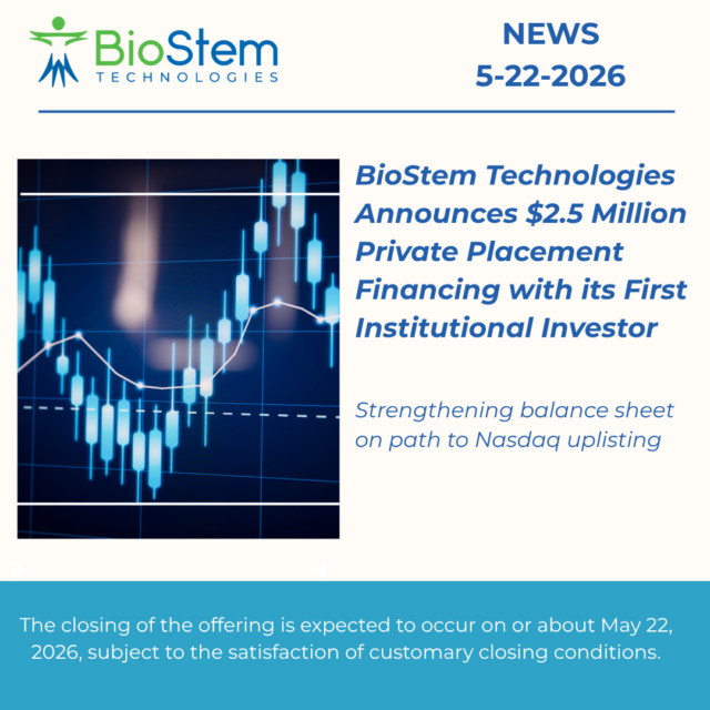 BioStem Technologies Announces $2.5 Million Private Placement Financing with its First Institutional Investor Strengthening balance sheet on path to Nasdaq uplisting