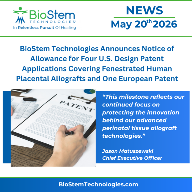 BioStem Technologies Announces Notice of Allowance for Four U.S. Design Patent Applications Covering Fenestrated Human Placental Allografts and One European Patent
